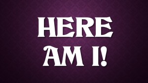 HERE AM I